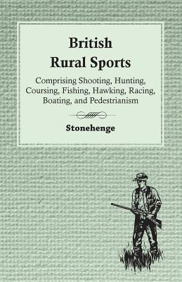 British Rural Sports; Comprising Shooting, Hunting, Coursing, Fishing, Hawking, Racing, Boating, And Pedestrianism by Stonehenge