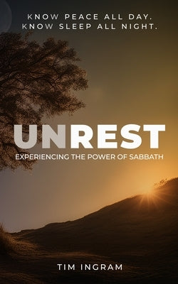 Unrest: Experiencing the Power of Sabbath by Ingram, Tim