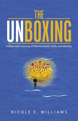 The Unboxing: A Black Girl's Journey of Mental Health, Faith, and Identity by Williams, Nicole E.