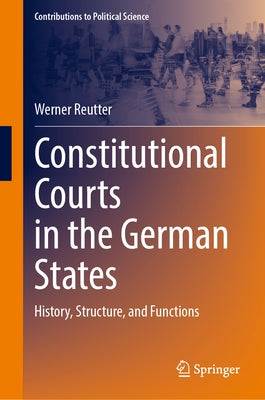 Constitutional Courts in the German States: History, Structure, and Functions by Reutter, Werner