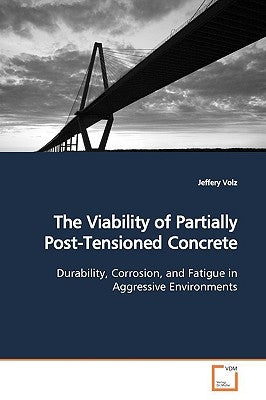 The Viability of Partially Post-Tensioned Concrete by Volz, Jeffery