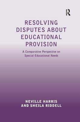 Resolving Disputes about Educational Provision: A Comparative Perspective on Special Educational Needs by Harris, Neville
