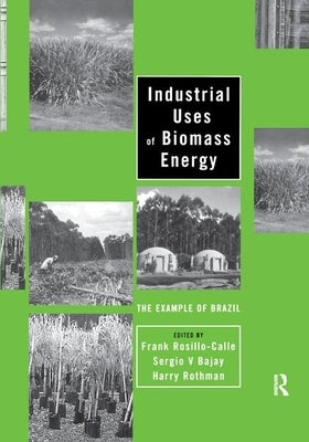 Industrial Uses of Biomass Energy: The Example of Brazil by Rosillo-Calle, Frank