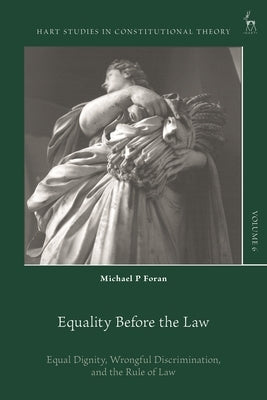Equality Before the Law: Equal Dignity, Wrongful Discrimination, and the Rule of Law by Foran, Michael P.