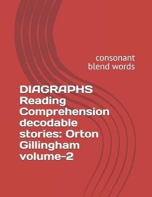 DIGRAPHS Reading Comprehension decodable stories: Orton Gillingham Decodable Stories vol-2: consonant blend words by Chugh, Deepika