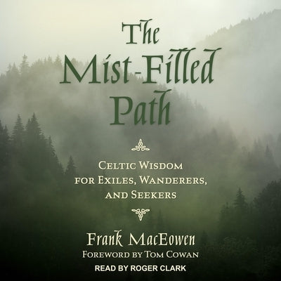 The Mist-Filled Path: Celtic Wisdom for Exiles, Wanderers, and Seekers by Clark, Roger