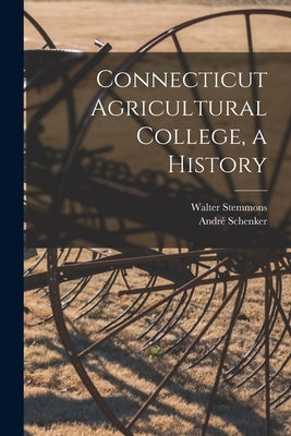 Connecticut Agricultural College, a History by Stemmons, Walter B. 1884