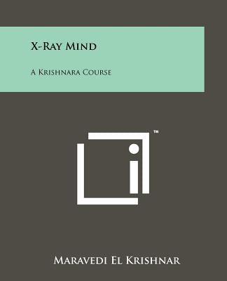 X-Ray Mind: A Krishnara Course by Krishnar, Maravedi El