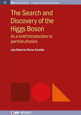 The Search and Discovery of the Higgs Boson: As a brief introduction to particle physics by Castillo, Luis Roberto Flores