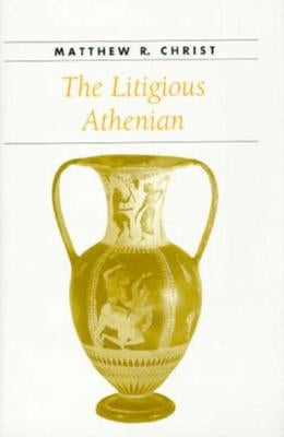 The Litigious Athenian by Christ, Matthew R.