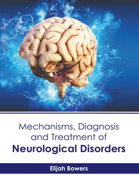 Mechanisms, Diagnosis and Treatment of Neurological Disorders by Bowers, Elijah