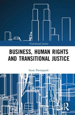 Business, Human Rights and Transitional Justice by Pietropaoli, Irene