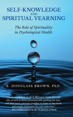 Self-Knowledge and Spiritual Yearning: The Role of Spirituality in Psychological Health by Brown, E. Douglass