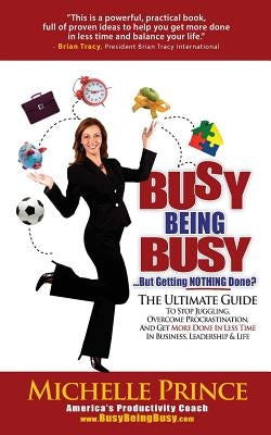 Busy Being Busy....But Getting Nothing Done? by Prince, Michelle
