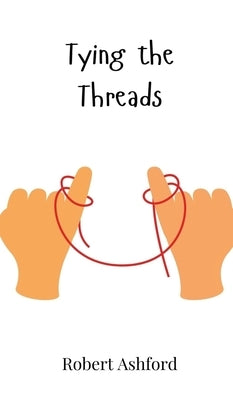 Tying the Threads by Ashford, Robert