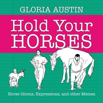 Hold Your Horses: Horse Idioms, Expressions, and other Memes by Austin, Gloria