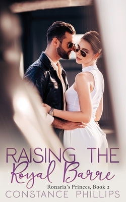 Raising the Royal Barre, Ronaria's Princes Book 2 by Phillips, Constance