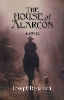 The House of Alarcon by Dispenza, Joseph