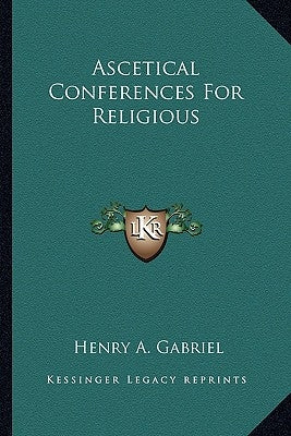 Ascetical Conferences For Religious by Gabriel, Henry A.