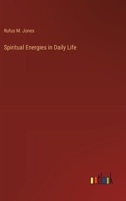 Spiritual Energies in Daily Life by Jones, Rufus M.