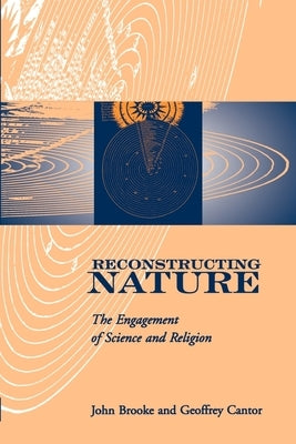 Reconstructing Nature: The Engagement of Science and Religion by Brooke, John