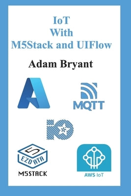 IoT With M5Stack and UIFlow: Volume 1 by Bryant, Adam