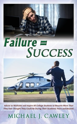 Failure = Success: Advice to Motivate and Inspire all College Students to Become More Than They Ever Thought They Could be During their Academic Years by Cawley, Michael J.