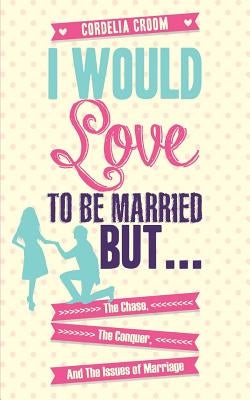 I Would Love to Be Married But... by Croom, Cordelia