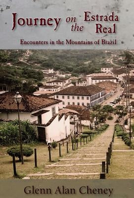 Journey on the Estrada Real: Encounters in the Mountains of Brazil by Cheney, Glenn Alan
