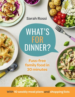 What's for Dinner?: Fuss-Free Family Food in 30 Minutes - The First Cookbook from the Taming Twins Food Blog by Rossi, Sarah