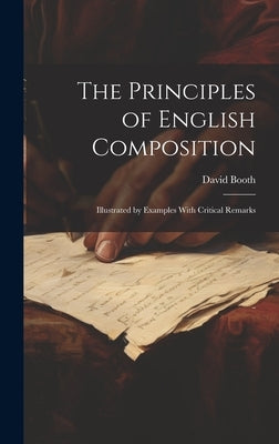The Principles of English Composition: Illustrated by Examples With Critical Remarks by Booth, David
