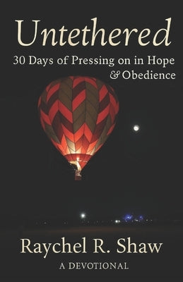 Untethered: 30 Days of Pressing on in Hope & Obedience by Shaw, Raychel