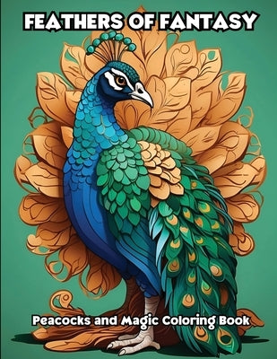 Feathers of Fantasy: Peacocks and Magic Coloring Book by Libroteka