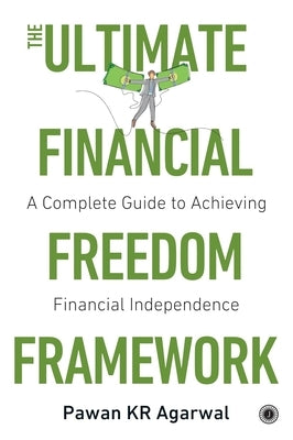 The Ultimate Financial Freedom Framework: Complete Guide to Achieving Financial Independence by Agarwal, Pawan Kr