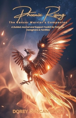 Phoenix Rising: The Cancer Warrior's Companion by Scott, Dorey Duncan