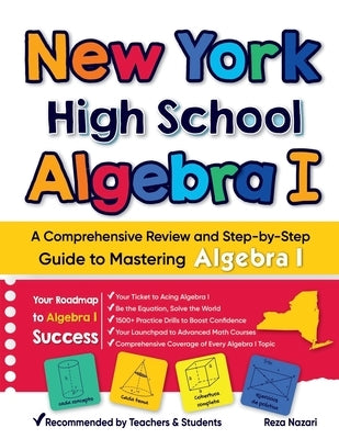 New York High School Algebra I: A Comprehensive Review and Step-by-Step Guide to Mastering Algebra 1 by Nazari, Reza