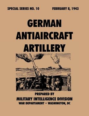 German Antiaircraft Artillery (Special Series, no. 10) by Military Intelligence Service