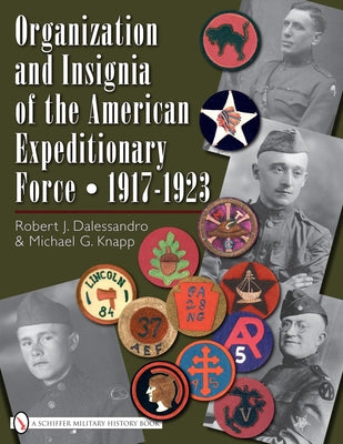 Organization and Insignia of the American Expeditionary Force: 1917-1923 by Dalessandro, R. J.