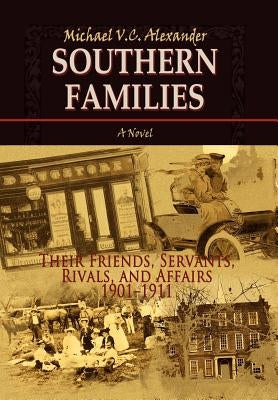 Southern Families: Their Friends, Servants, Rivals, and Affairs 1901-1911 by Alexander, Michael V. C.