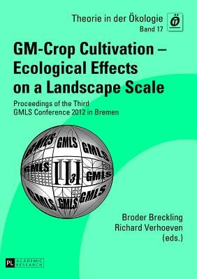GM-Crop Cultivation - Ecological Effects on a Landscape Scale: Proceedings of the Third GMLS Conference 2012 in Bremen by Breckling, Broder