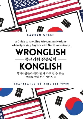 Wronglish Konglish / 콩글리쉬 잘못됫쉬: A Guide to Avoiding Miscommunications when Speaking English wi by Green, Lauren