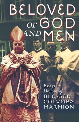 Beloved of God and Men: Essays in Honour of Blessed Columba Marmion by Silverstream Priory, The Cenacle Press