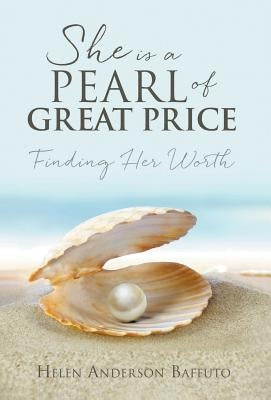 She is a Pearl of Great Price: Finding Her Worth by Baffuto, Helen Anderson