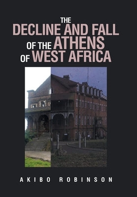 The Decline and Fall of the Athens of West Africa by Robinson, Akibo
