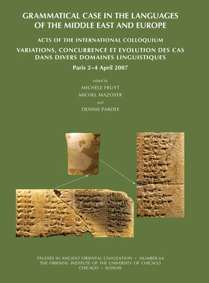 Grammatical Case in the Languages of the Middle East and Europe: Acts of the International Colloquium: Variations, Concurrence Et Evolution Des Cas Da by Fruyt, Michele
