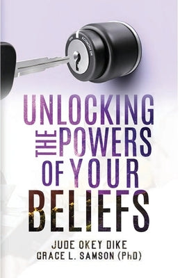 Unlocking the Powers of Your Beliefs by Dike, Jude Okey