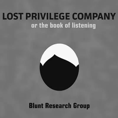 Lost Privilege Company: Or the Book of Listening by The Blunt Research Group