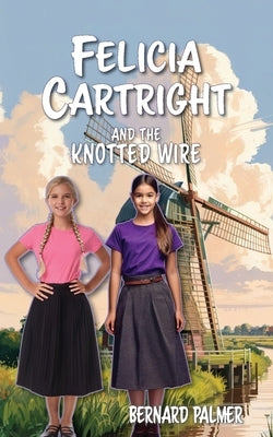 Felicia Cartright and the Knotted Wire by Palmer, Bernard