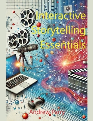 Interactive Storytelling Essentials by Parry, Andrew