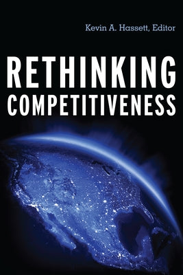 Rethinking Competitiveness by Hassett, Kevin A.